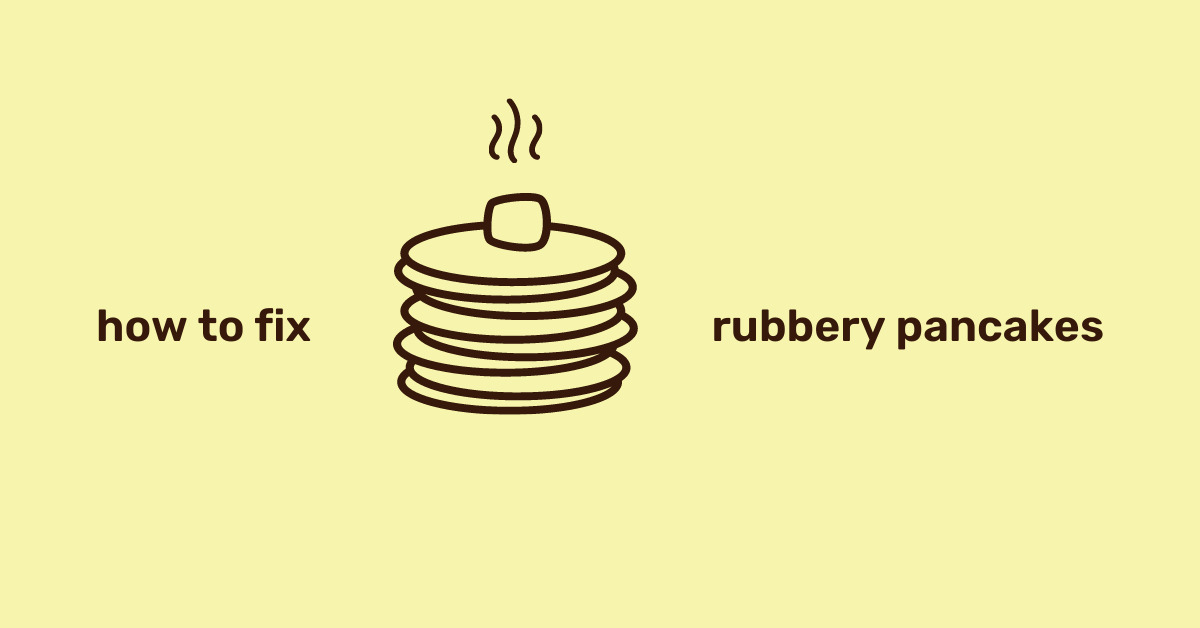 how to fix rubbery pancakes