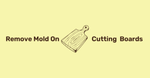 How To Remove Mold from Cutting Board